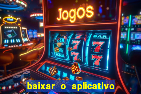 baixar o aplicativo do jogo do tigrinho